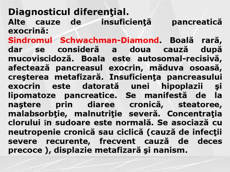 Diagnosticul diferenţial. Alte cauze de  insuficienţă  pancreatică  exocrină: Sindromul Schwachman-Diamond. Boală
